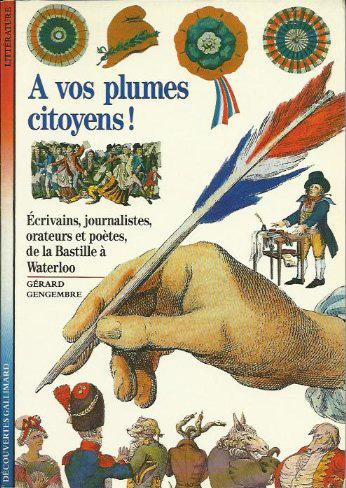 À vos plumes, citoyens ! : écrivains, journalistes, orateurs et poètes, de la Bastille à Waterloo