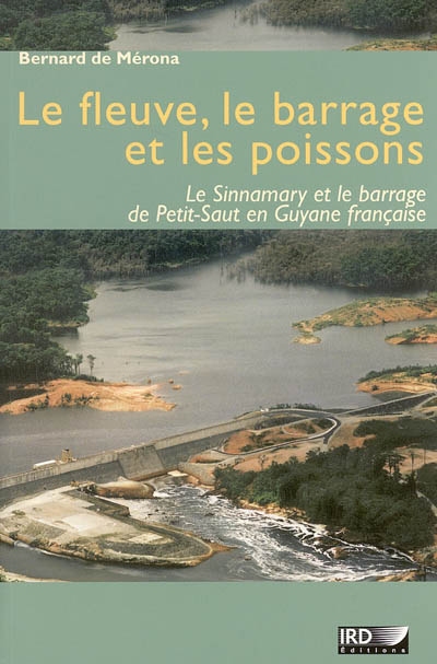 Le fleuve, le barrage et les poissons : le Sinnamary et le barrage de Petit-Saut en Guyane française (1989-2002)