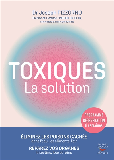 Toxiques : la solution : éliminez les poisons cachés dans l'eau, les aliments, l'air, réparez vos organes, intestins, foie et reins