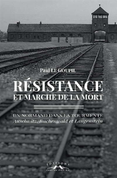 Résistance et marche de la mort : un Normand dans la tourmente : Auschwitz, Buchenwald et Langenstein