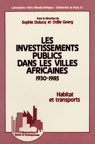 Les Investissements publics dans les villes africaines, 1930-1985 : habitat et transports