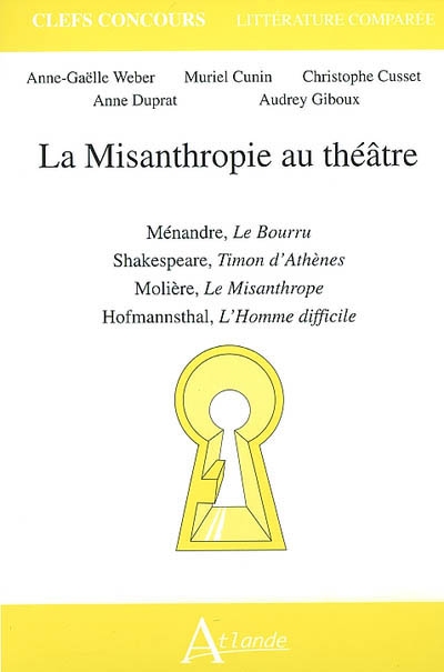 La misanthropie au théâtre : Ménandre, Le bourru, Shakespeare, Timon d'Athènes, Molière, Le misanthrope, Hofmannsthal, L'homme difficile