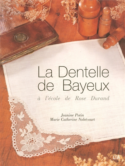 La dentelle de Bayeux : à l'école de Rose Durand