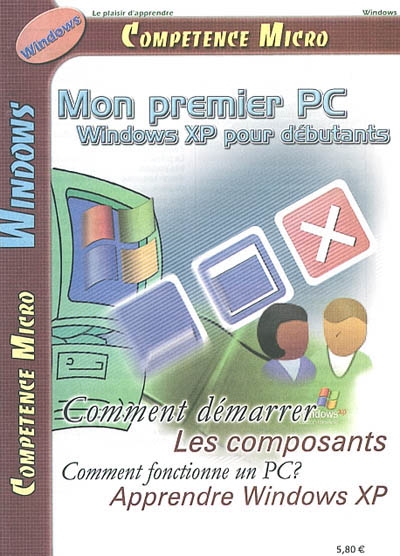 Compétence Micro. Mon premier PC : Windows XP pour débutants