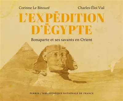 L'expédition d'Egypte : Bonaparte et ses savants en Orient