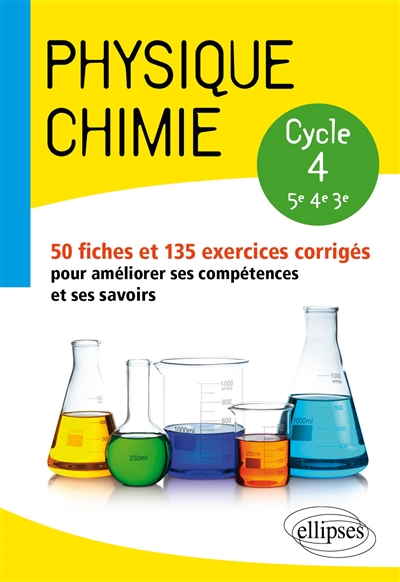Physique chimie, cycle 4, 5e, 4e, 3e : 50 fiches et 135 exercices corrigés pour améliorer ses compétences et ses savoirs