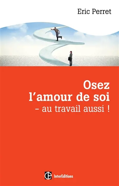 Osez l'amour de soi : au travail aussi ! : repères, chemin et jalons
