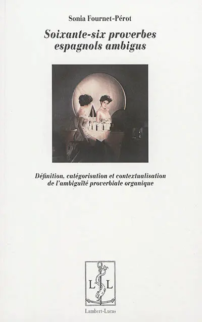 Soixante-six proverbes espagnols ambigus : définition, catégorisation et contextualisation de l'ambiguïté proverbiale organique