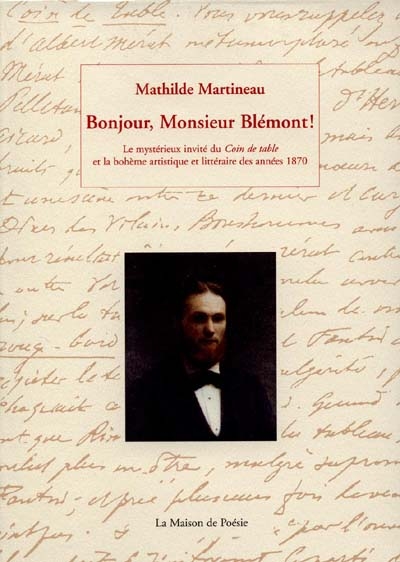 Bonjour, monsieur Blémont ! : le mystérieux invité du Coin de table et la bohème artistique et littéraire des années 1870