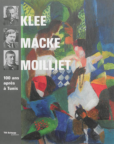 Klee, Macke, Moilliet : 100 ans après à Tunis : exposition, Tunis, Musée national du Bardo, du 28 novembre 2014 au 14 février 2015