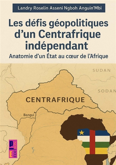 Les défis géopolitiques d'un Centrafrique indépendant : Anatomie d'un Etat au coeur de l'Afrique