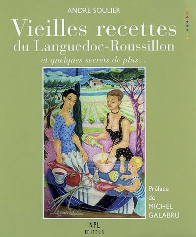 Vieilles recettes du Languedoc-Roussillon : et quelques secrets de plus...