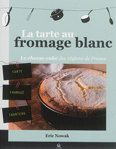 La tarte au fromage blanc : recettes traditionnelles de nos régions revisitées en 60 recettes sucrées... ou salées