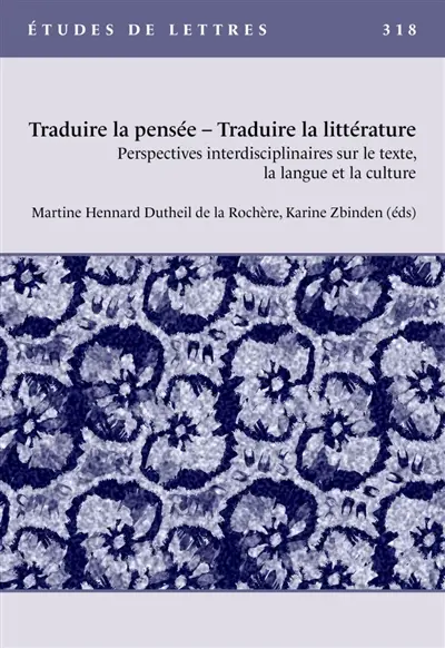 Etudes de lettres, n° 318. Traduire la pensée-traduire la littérature : perspectives interdisciplinaires sur le texte, la langue et la culture
