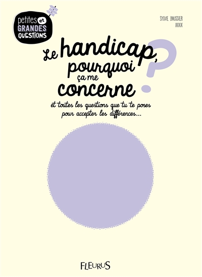 Le handicap, pourquoi ça me concerne ? : et toutes les questions que tu te poses pour accepter les d