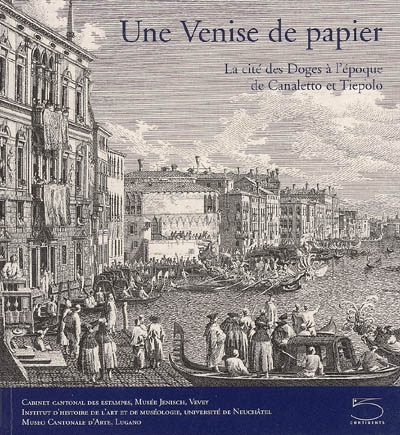 Une Venise de papier : la cité des Doges à l'époque de Canaletto et Tiepolo : chefs-d'oeuvre d'une collection d'estampes vénitiennes du XVIIIe siècle