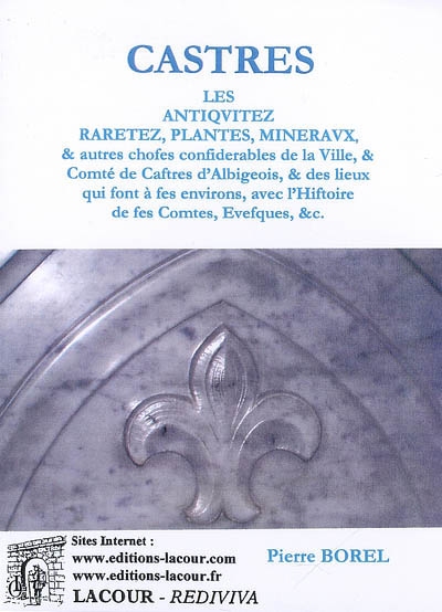 Les antiquitéz, raretéz, plantes minéraux & autres choses considérables de la ville, & comté de Castres d'Albigeois...