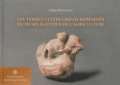 Les terres cuites gréco-romaines du Musée égyptien de l'agriculture : Le Caire