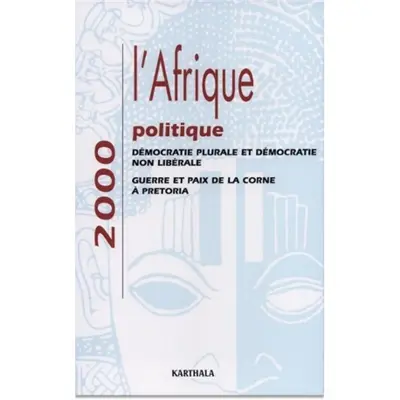 L'Afrique politique 2000 : démocratie plurale et démocratie non libérale, guerre et paix de la Corne à Pretoria