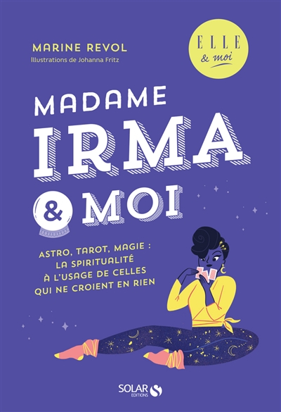 Madame Irma & moi : astro, tarot, magie : la spiritualité à l'usage de celles qui ne croient en rien