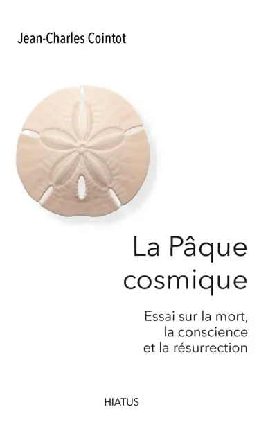 La Pâque cosmique : essai sur la mort, la conscience et la résurrection