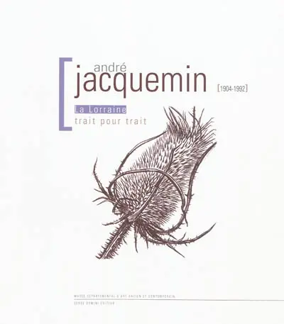 André Jacquemin (1904-1992) : la Lorraine trait pour trait : catalogue d'exposition Musée départemental d'art ancien et contemporain, Epinal, 23 janvier-30 avril 2010