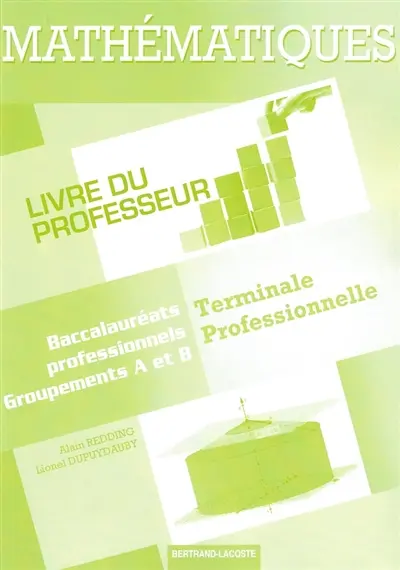 Mathématiques, terminale professionnelle, baccalauréats professionnels : groupements A et B : livre du professeur