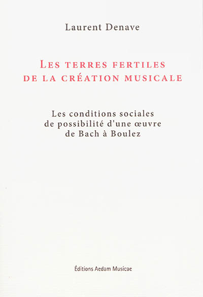 Les terres fertiles de la création musicale : les conditions sociales de possibilité d'une oeuvre de Bach à Boulez