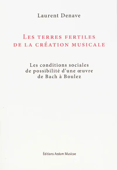 Les terres fertiles de la création musicale : les conditions sociales de possibilité d'une oeuvre de Bach à Boulez