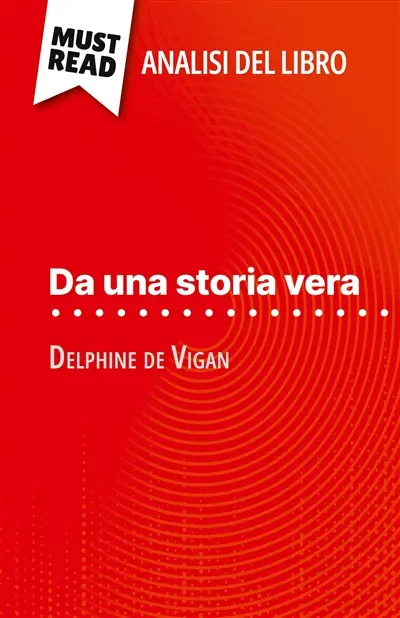 Da una storia vera di Delphine de Vigan (Analisi del libro) : Analisi completa e sintesi dettagliata del lavoro