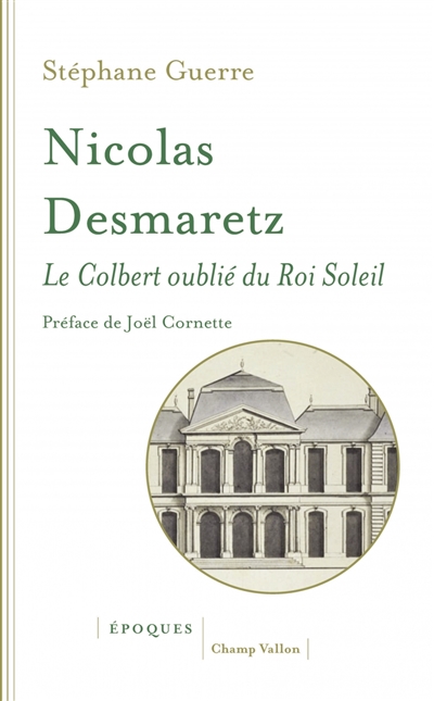 Nicolas Desmaretz : 1648-1721 : le Colbert oublié du Roi-Soleil