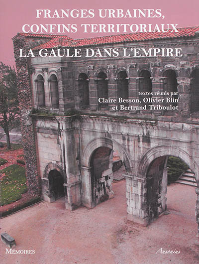 Franges urbaines, confins territoriaux : la Gaule dans l'Empire : actes du colloque international (Versailles, 29 février-3 mars 2012)