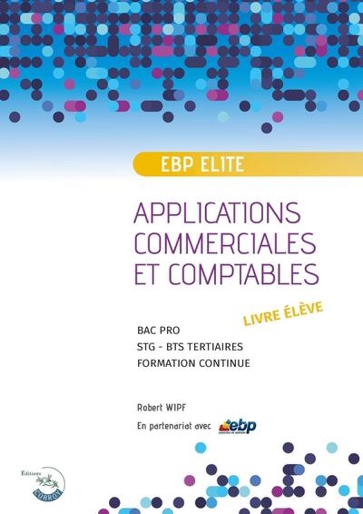 Applications commerciales et comptables sur logiciel EBP PGI Elite : bac pro, STG, BTS tertiaires, formation continue : exercices niveau 1, livre élève