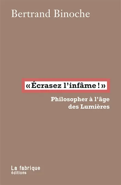 Ecrasez l'infâme ! : philosopher à l'âge des Lumières
