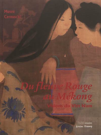 Du fleuve Rouge au Mékong : visions du Viêt Nam : exposition, Paris, Musée Cernuschi, du 20 septembre 2012 au 27 janvier 2013