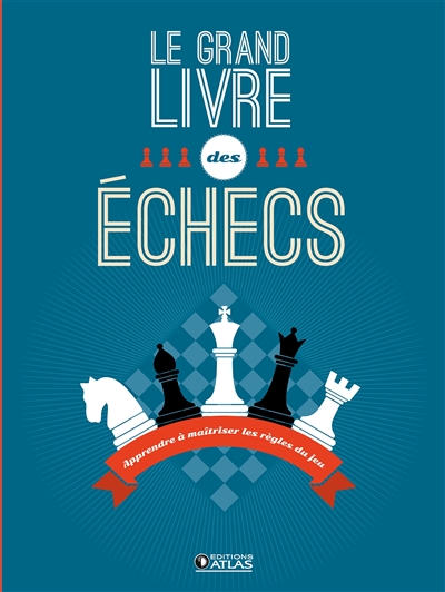 Le grand livre des échecs : apprendre à maîtriser les règles du jeu