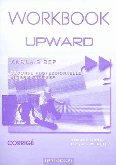 Upward, anglais BEP, seconde professionnelle, terminale BEP : workbook : corrigé