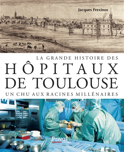 La grande histoire des hôpitaux de Toulouse : un CHU aux racines millénaires