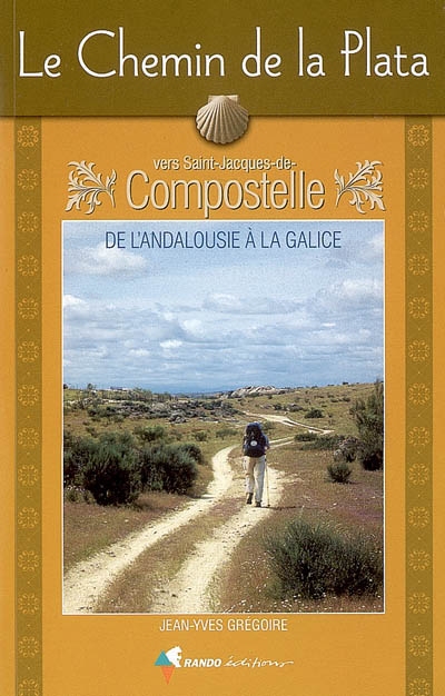 Le chemin de la Plata vers Saint-Jacques-de-Compostelle : de l'Andalousie à la Galice : guide pratique du pélerin
