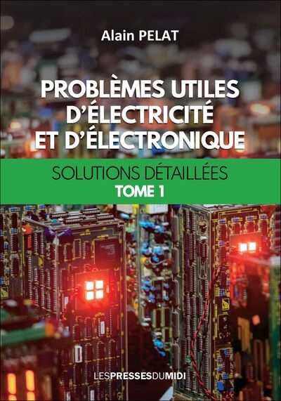 Problèmes utiles d'électricité et d'électronique. Vol. 1. Solutions détaillées