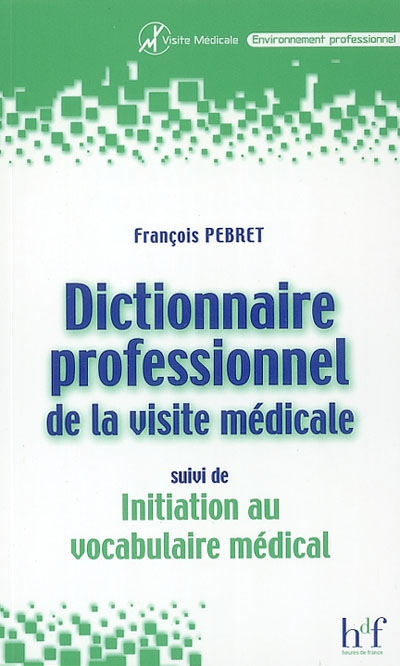 Dictionnaire professionnel de la visite médicale. Initiation au vocabulaire médical