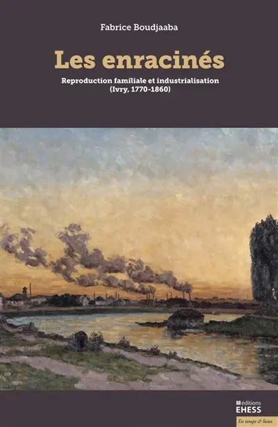 Les enracinés : reproduction familiale et industrialisation (Ivry, 1770-1860)