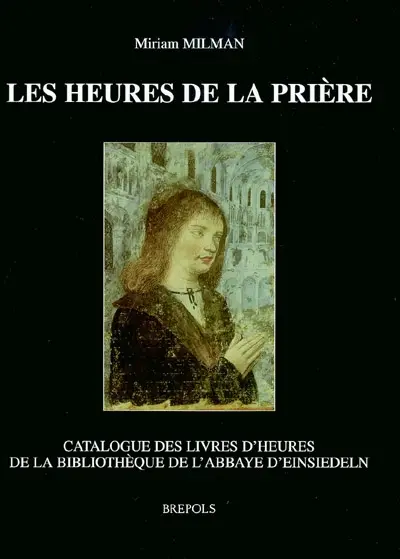 Les heures de la prière : catalogue des livres d'heures de la bibliothèque de l'abbaye d'Einsiedeln