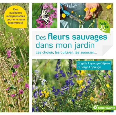 Des fleurs sauvages dans mon jardin ! : les choisir, les cultiver, les associer... : des auxiliaires indispensables pour une vraie biodiversité