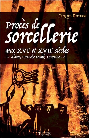 Procès de sorcellerie aux XVIe et XVIIe siècles : Alsace, Franche-Comté, Lorraine