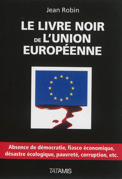 Le livre noir de l'Union européenne : absence de démocratie, fiasco économique, désastre écologique, pauvreté, corruption, etc.