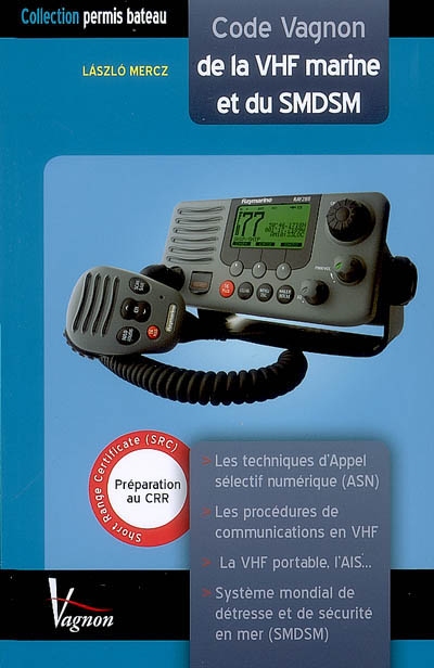 Code Vagnon de la VHF marine et du SMDSM : préparation au certificat restreint de radiotéléphoniste (CRR), short range certificate (SRC) : techniques d'appel sélectif numérique (ASN) et procédures d'exploitation du système mondial de détresse et de sécurité en mer (SMDSM)