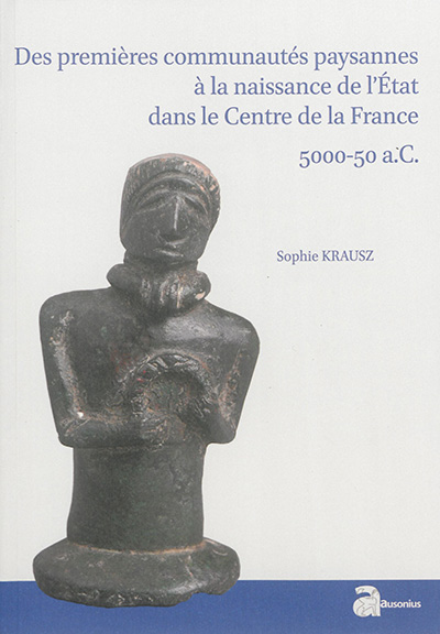 Des premières communautés paysannes à la naissance de l'Etat dans le centre de la France : 5000-50 a.C.