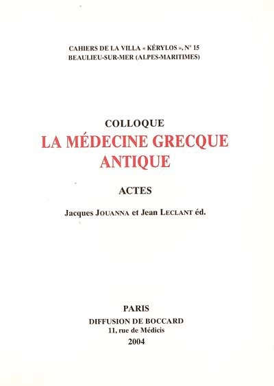 La médecine grecque antique : actes du 14e colloque de la Villa Kérylos à Beaulieu-sur-Mer, les 10 et 11 octobre 2003