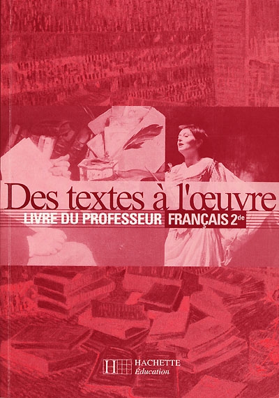 Des textes à l'oeuvre, français 2de : livre du professeur